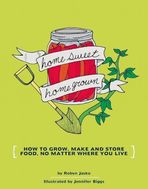 Homesweet Homegrown: Master Growing, Making, and Storing Food