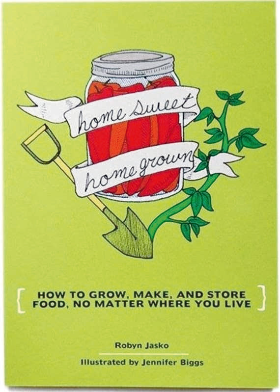 Homesweet Homegrown: Master Growing, Making, and Storing Food